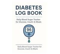 Diabetes Log Book: Daily Blood Sugar Tracker for Glucose, Insulin & Meals: A 120-Day Record Keeper for Monitoring Blood Sugar Levels, Medications, and Healthy Habits