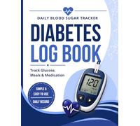 Diabetes Log Book: Daily Blood Sugar Tracker for Glucose, Meals, Medication & Lifestyle: Track Blood Glucose Levels, Meals, Medication, Activity & Daily Health in One Easy-to-Use Journal