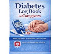 Diabetes Log Book for Caregivers: Blood Sugar, A1C, Medication & Meal Tracker | Patient Health Record | Daily Journal for Managing Type 1 & Type 2 Diabetes