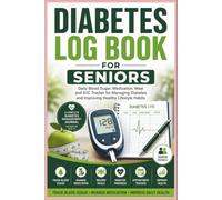 Diabetes Log Book for Seniors: Daily Blood Sugar, Medication, Meal and A1C Tracker for Managing Diabetes and Supporting Healthy Lifestyle Habits