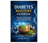Diabetes Mastery Handbook: A Practical Guide to Blood Sugar Support Through Nutrition, Lifestyle Habits, and Evidence-Informed Herbal Wellness