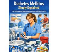 Diabetes Mellitus Simply Explained: The Ultimate Nursing Guide for Exams and Daily Practice | Step-by-Step Pathophysiology, Pharmacology, and ... (Nursing Essentials - Easily Explained)