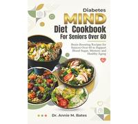 Diabetes Mind Diet Cookbook For Seniors Over 60: Brain-Boosting Recipes for Seniors Over 60 to Support Blood Sugar, Memory and Healthy Aging