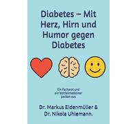 Diabetes - Mit Herz, Hirn und Humor gegen Diabetes: Das große Ratgeberbuch über alle Diabetes-Typen, moderne Behandlungen und den Mut, mit Humor ... Dr. Markus Eidenmüller & Dr. Nikola Uhlemann.