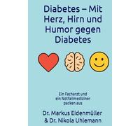 Diabetes - Mit Herz, Hirn und Humor gegen Diabetes: Das große Ratgeberbuch über alle Diabetes-Typen, moderne Behandlungen und den Mut, mit Humor ... Dr. Markus Eidenmüller & Dr. Nikola Uhlemann.