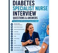 DIABETES SPECIALIST NURSE INTERVIEW QUESTIONS & ANSWERS: The Complete NHS Interview Preparation Guide 300 Real NHS Interview Questions (Nursing Interview & Clinical Mastery Series)