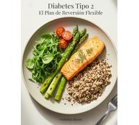 Diabetes tipo 2: El Plan de Reversión Flexible: Adapta el Método a tu Vida (y a tu Plato) en 8 Semanas. Una guía paso a paso para tomar el control de ... y ganar salud sin renunciar a tu vida social.