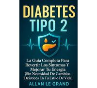 DIABETES TIPO 2: La Guía Completa para Revertir los Síntomas y Mejorar Tu Energía ¡Sin Necesidad de Cambios Drásticos en Tu Estilo de Vida!