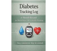 Diabetes Tracking Log Book: 6- Month record Blood Glucose, A1C, and Health Tracking| Blood Sugar, A1C & Health Tracker | Daily Glucose Monitoring | 6-Month Record for Diabetics