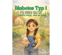 Diabetes Typ 1 für Kinder erklärt: Emilia zeigt, wie es geht: Mutmachgeschichte & Ratgeber für Familien - kindgerecht erklärt mit Blutzucker, Insulin, ... Jahre) (Geschichten von Mila Morgenstern)