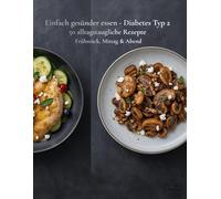 Diabetes Typ 2 - Einfach kochen: 50 alltagstaugliche Rezepte für Frühstück, Mittag & Abend - mit Nährwerten (kcal, KH, BE ca.)