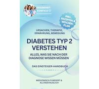 DIABETES TYP 2 VERSTEHEN - Alles, was Sie nach der Diagnose wissen müssen: Das Einsteiger-Handbuch zu Ursachen, Therapie, Ernährung, Bewegung inkl. ... - medizinisch fundiert und alltagstauglich