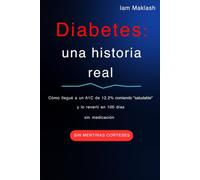 Diabetes: una historia real: Cómo llegué a un A1c de 12.2% comiendo “saludable”-y lo revertí en 100 días sin medicación