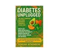 Diabetes Unplugged: The Most Searched Questions Answered Through a Vegan Lens: How Plant-Based Nutrition is Reshaping the World's Understanding of Blood Sugar, Insulin, and Reversal