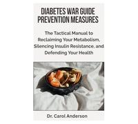 DIABETES WAR GUIDE PREVENTION MEASURES: The Tactical Manual to Reclaiming Your Metabolism, Silencing Insulin Resistance, and Defending Your Health.
