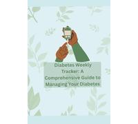 "Diabetes Weekly Tracker: A Comprehensive Guide to Managing Your Diabetes": "Effortlessly Monitor Your Blood Sugar, Meals, Medications, and Exercise for Better Health"