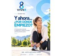 Diabetes - Y ahora… ¿por dónde empiezo?: Un manual para entender tu diagnóstico, ordenar tus dudas y dar tus primeros pasos