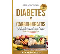 DIABETES Y CARBOHIDRATOS: Controle su Glucosa Fácilmente, Aumente Su Vitalidad y Prevenga Daño Crónico CON CARBOHIDRATOS (SERIE DE NUTRICIÓN)