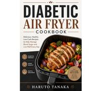 DIABETIC AIR FRYER COOKBOOK: Delicious, Healthy Low-Carb Recipes to Help manage Blood Sugar and Live Well Every Day