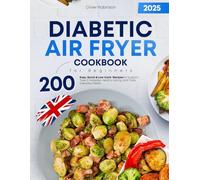 Diabetic Air Fryer Cookbook for Beginners: 200 Easy, Quick & Low-Carb Recipes to Support Type 2 Diabetes, Healthy Eating, and Tasty Everyday Meals