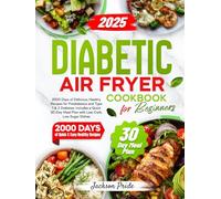 DIABETIC AIR FRYER COOKBOOK FOR BEGINNERS: 2000 Days of Delicious, Healthy Recipes for Prediabetics and Type 1 & 2 Diabetes. Includes a Quick 30-Day Meal Plan with Low-Carb, Low-Sugar Dishes