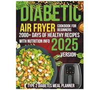 Diabetic Air Fryer Cookbook For Beginners 2025: 2000+ Days of Healthy Recipes with Nutrition Info | Type 2 Diabetes Meal Planner for Beginners | 2025 Version