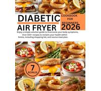 DIABETIC AIR FRYER COOKBOOK FOR BEGINNERS 2026: Enjoy a simple solution guide to Overcome your body symptoms, Over 100+ recipes to reclaim your health ... shopping list, and novice meal plan.