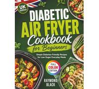 Diabetic Air Fryer Cookbook for Beginners: Simple Diabetes-Friendly Recipes for Low-Sugar Everyday Meals - UK Edition