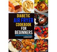 Diabetic Air Fryer Cookbook for Beginners: Simple, Healthy Air Fryer Recipes for Blood Sugar Control, Weight Management, and Stress-Free Diabetic Cooking at Home.