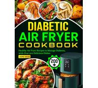 Diabetic Air Fryer Cookbook: Healthy Air Fryer Recipes to Manage Diabetes, with Over 200 Delicious Dishes