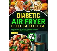 Diabetic Air Fryer Cookbook: Healthy Air Fryer Recipes to Manage Diabetes, with Over 200 Delicious Dishes