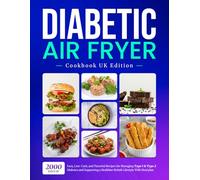 Diabetic Air Fryer Cookbook UK Edition: 2000 Days of Easy, Low-Carb, and Flavorful Recipes for Managing Type 1 & Type 2 Diabetes and Supporting a Healthier British Lifestyle With Meal plan