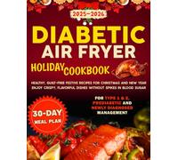 Diabetic Air Fryer Holiday Cookbook: Healthy, Guilt-Free Festive Recipes for Christmas and New Year, Enjoy Crispy, Flavorful Dishes Without Spikes in ... and Newly Diagnosed Management 2025