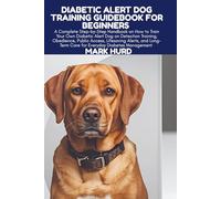 DIABETIC ALERT DOG TRAINING GUIDEBOOK FOR BEGINNERS: A Complete Step-by-Step Handbook on How to Train Your Own Diabetic Alert Dog on Detection ... Management (POSITIVE REINFORCEMENT PET HOME)