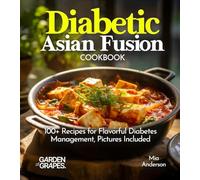Diabetic Asian Fusion Cookbook: 100+ Recipes for Flavorful Diabetes Management, Pictures Included (Diabetes Kitchen)