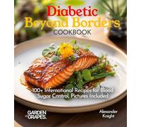 Diabetic Beyond Borders Cooking: 100+ International Recipes for Blood Sugar Control, Pictures Included (Diabetes Kitchen)