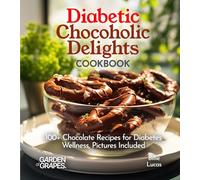 Diabetic Chocoholic Delights Cookbook: 100+ Chocolate Recipes for Diabetes Wellness, Pictures Included (Diabetes Kitchen)