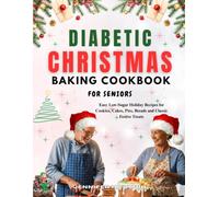 Diabetic Christmas Baking Cookbook for Seniors: Easy Low-Sugar Holiday Recipes for Cookies, Cakes, Pies, Breads and Classic Festive Treats