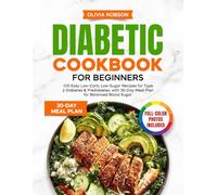 Diabetic Cookbook for Beginners: 100 Easy Low-Carb, Low-Sugar Recipes for Type 2 Diabetes & Prediabetes, with 30-Day Meal Plan for Balanced Blood Sugar.