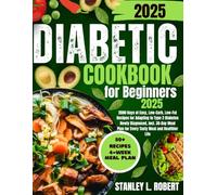 Diabetic Cookbook for Beginners 2025: 2000 Days of Easy, Low-Carb, Low-Fat Recipes for Adapting to Type 2 Diabetes Newly Diagnosed, Incl. 30-Day Meal Plan for Every Tasty Meal and Healthier Life