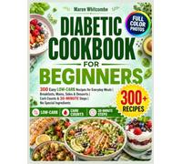 Diabetic Cookbook for Beginners: 300 Easy Low-Carb Recipes for Everyday Meals | Breakfasts, Mains, Sides & Desserts | Color Photos, Carb Counts & 30-Minute Steps (No Special Ingredients)