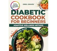 Diabetic Cookbook for Beginners Adaptive Wellness Method: Low-Carb and Low-Sugar Recipes to Support Glucose Control, Boost Energy, and Help You Lose Weight Sustainably - 49-Day Meal Plan | Full Color