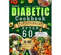 DIABETIC COOKBOOK For Beginners After 60: 2000+ Days of Science-Backed Low-Carb, Low Fat Recipe Guide to Manage and Control Type 2 Diabetes. 25-Day Meal Plan and Shopping List Incl.