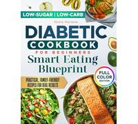 DIABETIC COOKBOOK FOR BEGINNERS SMART EATING BLUEPRINT: Easy Low-Sugar, Low-Carb Recipes to Support Energy, Glucose Control, and Sustainable Weight Loss - Includes 30-Day Meal Plan | Full Color