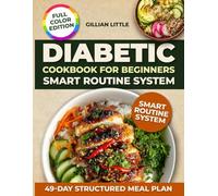 Diabetic Cookbook for Beginners Smart Routine System: Cook with Clarity Using Beginner-Friendly Recipes, Budget-Aware Tips, and Structured Planning for Daily Ease - 49-Day Meal Plan | Full Color