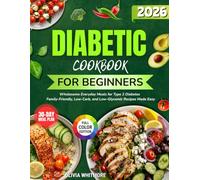 Diabetic Cookbook for Beginners: Wholesome Everyday Meals for Type 2 Diabetes Family-Friendly, Low-Carb, and Low-Glycemic Recipes Made Easy 30-Day Meal Plan