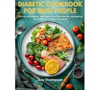 Diabetic Cookbook for Busy People: Quick, Affordable, and Delicious Recipes for Managing Diabetes on a Busy Schedule