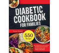 DIABETIC COOKBOOK FOR FAMILIES: 550+ Delicious Low-Sugar Recipes for Balanced Blood Sugar and Family Wellness