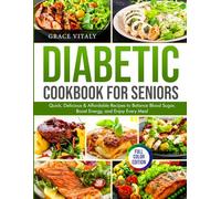 Diabetic Cookbook for Seniors: Quick, Delicious & Affordable Recipes to Balance Blood Sugar, Boost Energy, and Enjoy Every Meal Grace