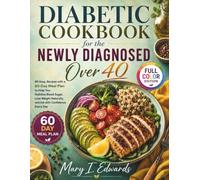 Diabetic Cookbook for the Newly Diagnosed Over 40: Lower your A1C with 80 Easy, Doctor-Friendly Recipes with a 60-Day Meal Plan to Help You Stabilize Blood Sugar, and Lose Weight Naturally